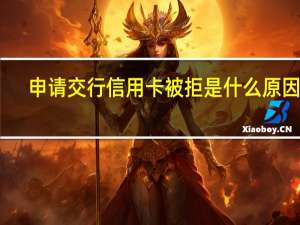 申请交行信用卡被拒是什么原因呢