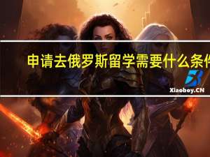 申请去俄罗斯留学需要什么条件