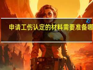 申请工伤认定的材料需要准备哪些