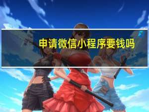 申请微信小程序要钱吗