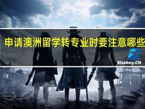 申请澳洲留学转专业时要注意哪些问题