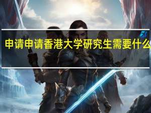 申请申请香港大学研究生需要什么条件，流程是什么