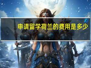 申请留学荷兰的费用是多少