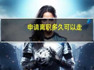 申请离职多久可以走