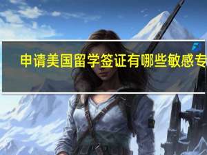 申请美国留学签证有哪些敏感专业