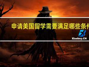 申请美国留学需要满足哪些条件
