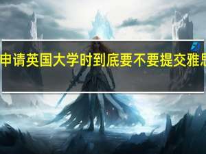 申请英国大学时到底要不要提交雅思成绩