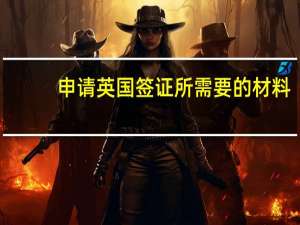 申请英国签证所需要的材料