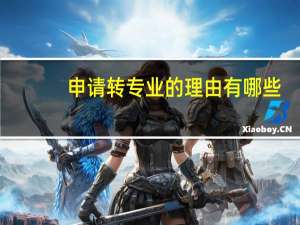 申请转专业的理由有哪些