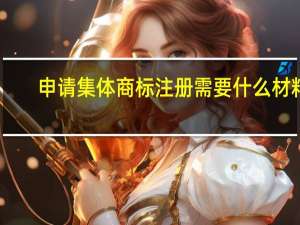 申请集体商标注册需要什么材料