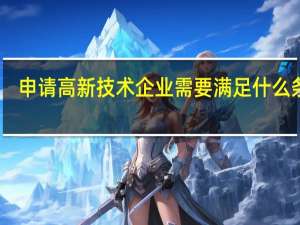 申请高新技术企业需要满足什么条件