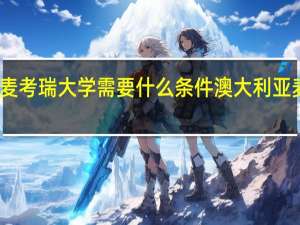 申请麦考瑞大学需要什么条件 澳大利亚麦考瑞大学