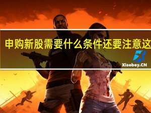 申购新股需要什么条件 还要注意这几点