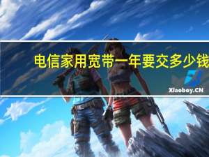 电信家用宽带一年要交多少钱