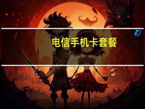 电信手机卡套餐（电信手机卡）