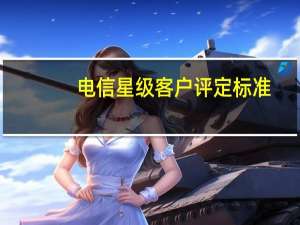 电信星级客户评定标准
