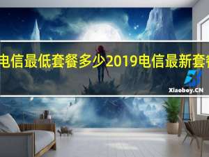 电信最低套餐多少 2019电信最新套餐介绍