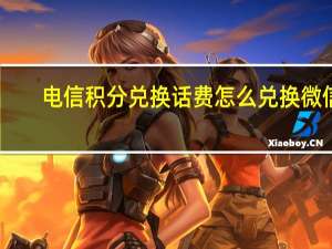 电信积分兑换话费怎么兑换微信（电信积分兑换话费）