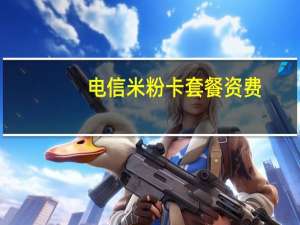 电信米粉卡套餐资费（电信米粉卡）