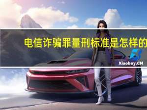 电信诈骗罪量刑标准是怎样的