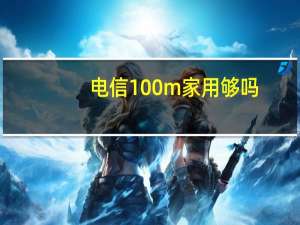 电信100m家用够吗