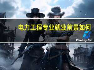 电力工程专业就业前景如何