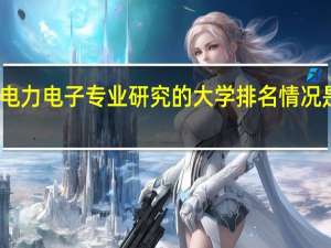 电力电子专业研究的大学排名情况是什么