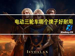 电动三轮车哪个牌子好耐用（电动三轮车哪个牌子好）