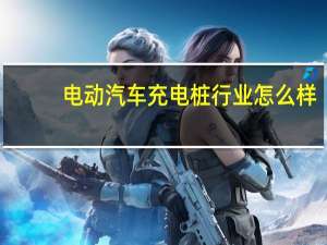 电动汽车充电桩行业怎么样