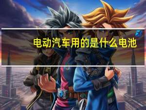 电动汽车用的是什么电池