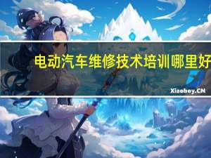电动汽车维修技术培训哪里好