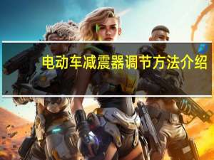 电动车减震器调节方法介绍