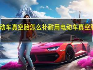 电动车真空胎怎么补耐用 电动车真空胎怎么补