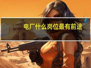 电厂什么岗位最有前途