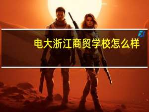 电大浙江商贸学校怎么样