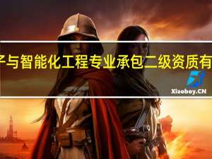 电子与智能化工程专业承包二级资质有哪些企业