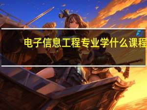 电子信息工程专业学什么课程