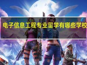 电子信息工程专业留学有哪些学校推荐