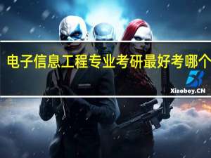 电子信息工程专业考研最好考哪个学校