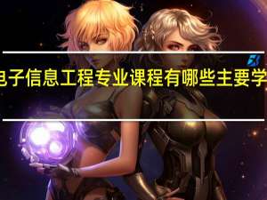 电子信息工程专业课程有哪些 主要学习内容
