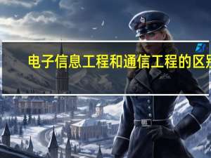 电子信息工程和通信工程的区别