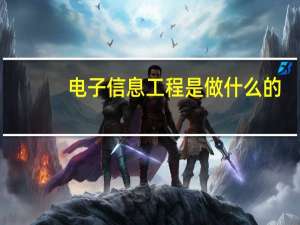 电子信息工程是做什么的