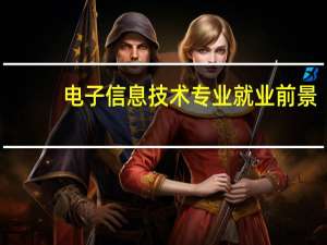 电子信息技术专业就业前景（电子信息技术专业）