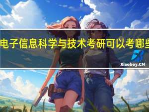 电子信息科学与技术考研可以考哪些专业
