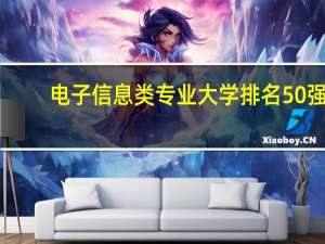 电子信息类专业大学排名50强