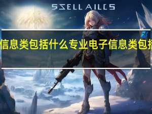 电子信息类包括什么专业 电子信息类包括哪些专业