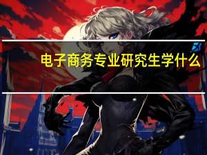 电子商务专业研究生学什么