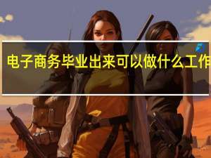 电子商务毕业出来可以做什么工作岗位