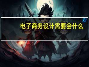 电子商务设计需要会什么