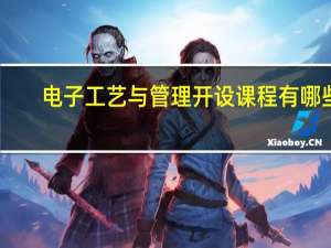 电子工艺与管理开设课程有哪些